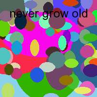 never grow old